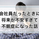 会社員だったときに将来が不安すぎて不眠症になった話