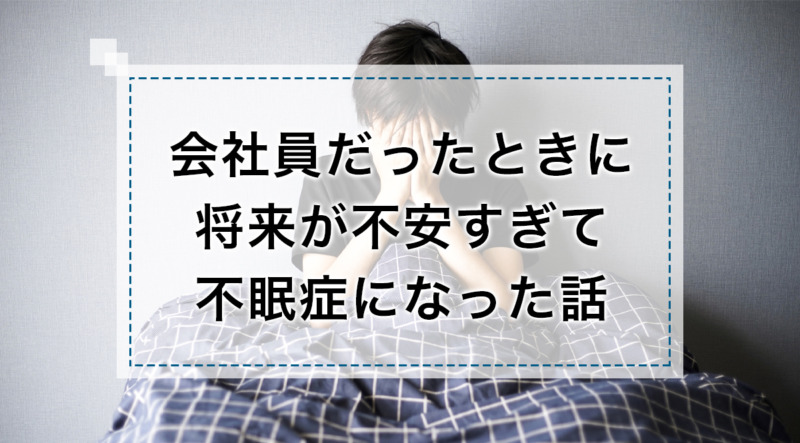 会社員だったときに将来が不安すぎて不眠症になった話